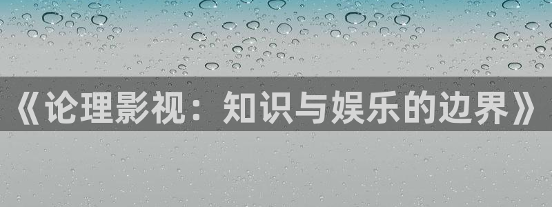成人影院人人免费观看：《论理影视：知识与娱乐的边界》