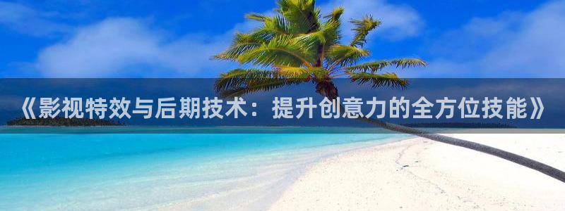 97超碰人人艹：《影视特效与后期技术：提升创意力的全方位技能》
